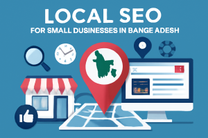 Local SEO for Small Businesses in Bangladesh